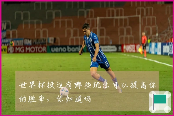 世界杯投注有哪些玩法可以提高你的胜率，你知道吗