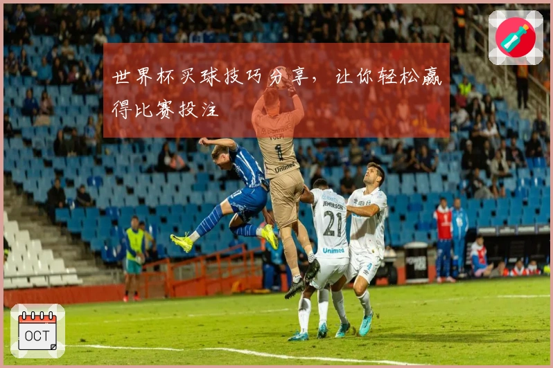 世界杯买球技巧分享，让你轻松赢得比赛投注
